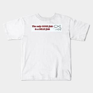 The only good fish is a dead fish Kids T-Shirt